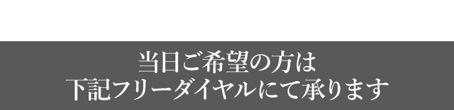 当日ご希望の方は下記フリーダイヤルにて承ります